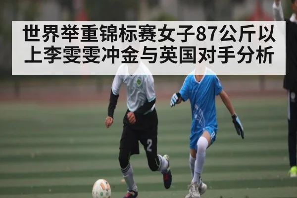 世界举重锦标赛女子87公斤以上李雯雯冲金与英国对手分析